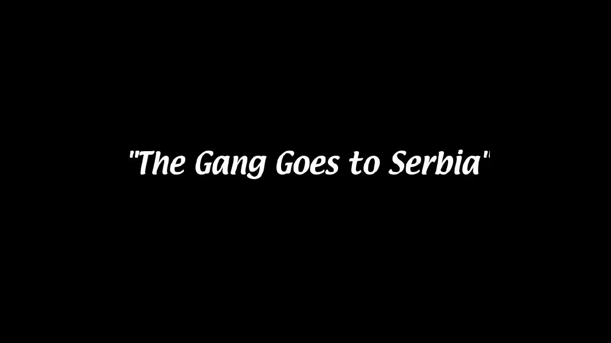 The text 'The Gang Goes to Serbia' on a black background